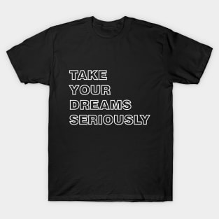 Take Your Dreams Seriously white T-Shirt